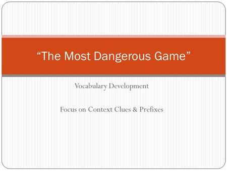 Vocabulary Development Focus on Context Clues & Prefixes “The Most Dangerous Game”