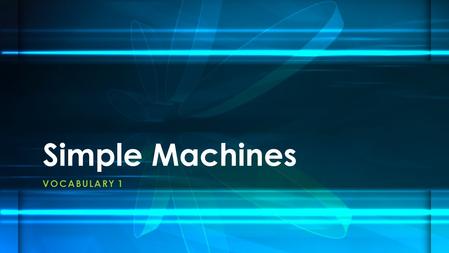 VOCABULARY 1 Simple Machines. Demonstrate the effect of simple machines (lever, inclined plane, pulley, wedge, screw, and wheel and axle) on work. S8P5c.