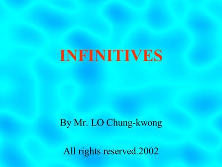 INFINITIVES By Mr. LO Chung-kwong All rights reserved.2002.