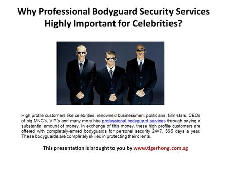 Why Professional Bodyguard Security Services Highly Important for Celebrities? This presentation is brought to you by www.tigerhong.com.sg High profile.