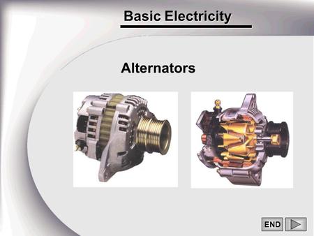 Basic Electricity END Alternators. 2 WHAT DOES AN ALTERNATOR DO? -IT GENERATES ELECTRICAL CURRENT -IT CONVERTS ALTERNATING CURRENT TO DIRECT CURRENT -IT.