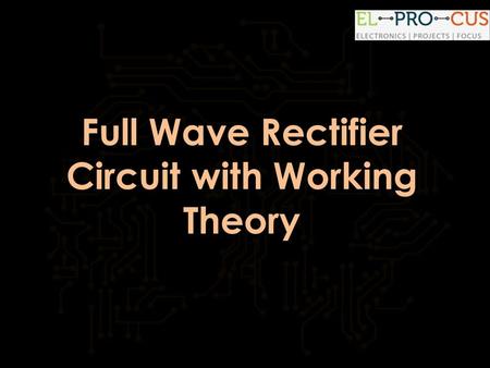 Full Wave Rectifier Circuit with Working Theory