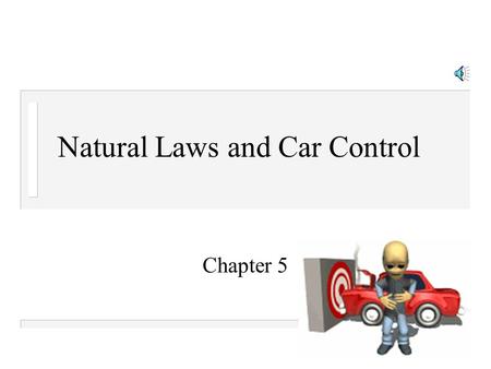 Natural Laws and Car Control Chapter 5 Gravity and Energy of Motion n Gravity: force that pulls all things to earth n Effects of driving up and down.