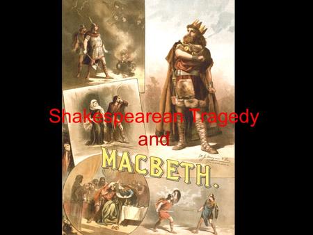 Shakespearean Tragedy and. Characteristics of the Shakespearean Tragic Hero 1.He must be a person of high position Ex: a king, general, or nobleman. 2.He.