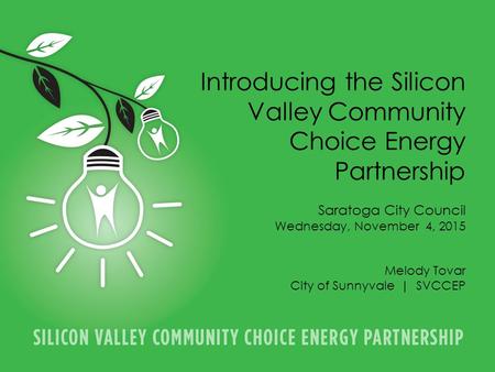 PARTNERSHIP INTRODUCTION | 1 Introducing the Silicon Valley Community Choice Energy Partnership Saratoga City Council Wednesday, November 4, 2015 Melody.