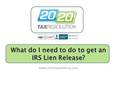 What do I need to do to get an IRS Lien Release? www.2020taxdebthelp.com.