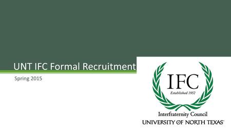 Spring 2015 UNT IFC Formal Recruitment. 14 Fraternities Academics Brotherhood Leadership Community Involvement Overview.