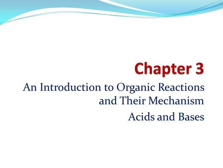 An Introduction to Organic Reactions and Their Mechanism Acids and Bases.