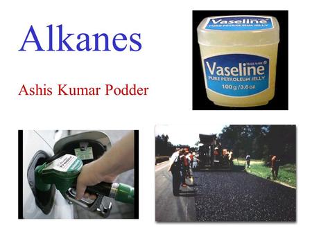 Alkanes Ashis Kumar Podder. Alkanes Alkanes are carbon compounds that contain only single bonds. The simplest alkanes are hydrocarbons – compounds that.