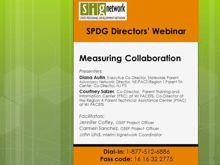 Dial-in: 1-877-512-6886 Pass code: 16 16 32 2775 SPDG Directors’ Webinar Measuring Collaboration Presenters: Diana Autin, Executive Co-Director, Statewide.