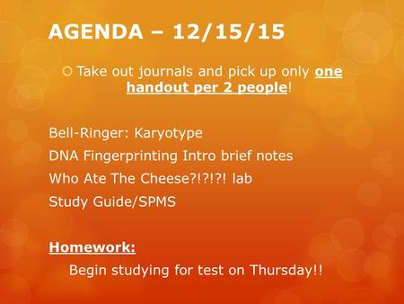 AGENDA – 12/15/15  Take out journals and pick up only one handout per 2 people! Bell-Ringer: Karyotype DNA Fingerprinting Intro brief notes Who Ate The.