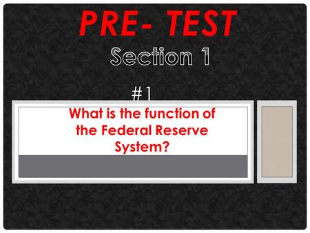 PRE- TEST #1 What is the function of the Federal Reserve System?