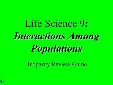 : Interactions Among Populations Life Science 9: Interactions Among Populations Jeopardy Review Game.