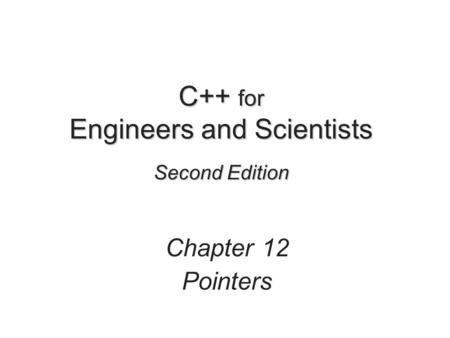 C++ for Engineers and Scientists Second Edition Chapter 12 Pointers.