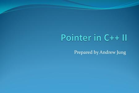 Prepared by Andrew Jung. Accessing Pointer Data Pointer can be used to access the contents of an array Look at the following syntax: /* Declaration and.