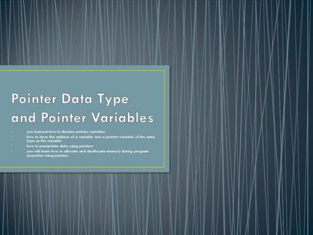 You learned how to declare pointer variables how to store the address of a variable into a pointer variable of the same type as the variable how to manipulate.