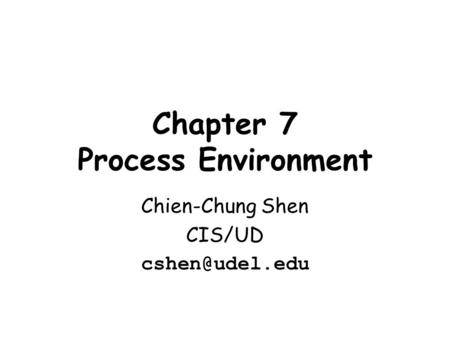 Chapter 7 Process Environment Chien-Chung Shen CIS/UD