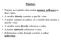 Pointers Pointers are variables that contain memory addresses as their values. A variable directly contains a specific value. A pointer contains an address.