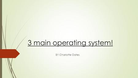 3 main operating system! BY Charlotte Oates. Microsoft windows! A family of operating systems for personal computers. Windows dominates the personal computer.