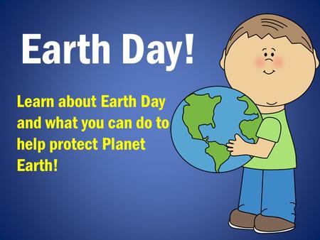 Earth Day! Learn about Earth Day and what you can do to help protect Planet Earth!