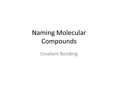 Naming Molecular Compounds Covalent Bonding. Names and Formulas Remember covalent bonding occurs between two non- metals There are three rule to naming.