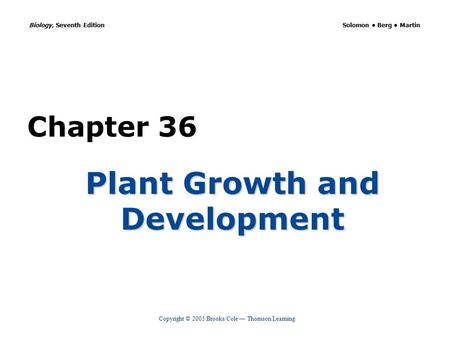 Copyright © 2005 Brooks/Cole — Thomson Learning Biology, Seventh Edition Solomon Berg Martin Chapter 36 Plant Growth and Development.