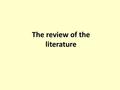 The review of the literature. Session outline Purpose of a Literature Review Characteristics of Effective Literature Reviews Literature review at undergraduate.