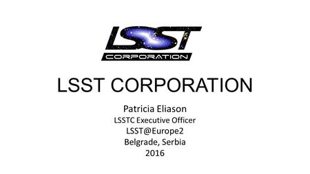 LSST CORPORATION Patricia Eliason LSSTC Executive Officer Belgrade, Serbia 2016.