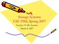 Storage Systems CSE 598d, Spring 2007 Lecture 13: File Systems March 8, 2007.