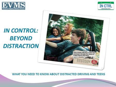 IN CONTROL: BEYOND DISTRACTION WHAT YOU NEED TO KNOW ABOUT DISTRACTED DRIVING AND TEENS.