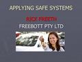 APPLYING SAFE SYSTEMS RICK FREETH FREEBOTT PTY LTD.