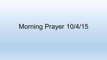 Morning Prayer 10/4/15. Gospel Reading – Mark 10:2-16 Some Pharisees came, and to test him they asked, “Is it lawful for a man to divorce his wife?” He.