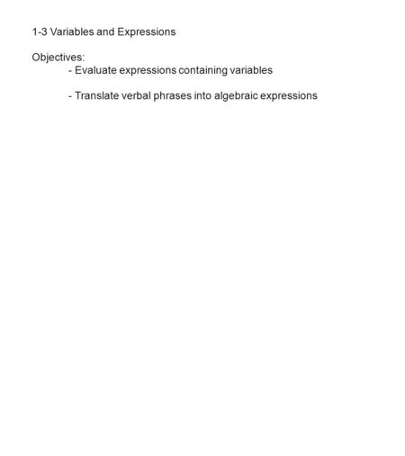 1-3 Variables and Expressions Objectives: - Evaluate expressions containing variables - Translate verbal phrases into algebraic expressions.