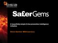 A beautifully simple Crime prevention intelligence initiative Simon Gardner: BSIA SaferGems.