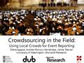 Michael Sohn/AP Crowdsourcing in the Field: Using Local Crowds for Event Reporting Elena Agapie, Andrés Monroy-Hernández, Jaime Teevan University of Washington,