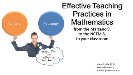 Mark Roddy, Ph.D. Seattle University Effective Teaching Practices in Mathematics from the Marzano 9, to the NCTM 8, to your classroom.