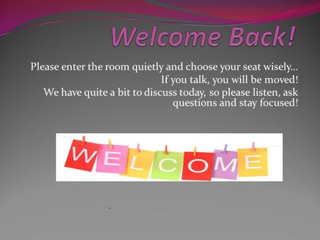 Please enter the room quietly and choose your seat wisely… If you talk, you will be moved! We have quite a bit to discuss today, so please listen, ask.