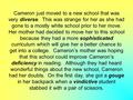 Cameron just moved to a new school that was very diverse. This was strange for her as she had gone to a mostly white school prior to her move. Her mother.