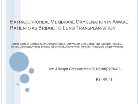 E XTRACORPOREAL M EMBRANE O XYGENATION IN A WAKE P ATIENTS AS B RIDGE TO L UNG T RANSPLANTATION Am J Respir Crit Care Med 2012;185(7):763–8. R3 이민혜 Thomas.