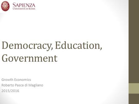 Democracy, Education, Government Growth Economics Roberto Pasca di Magliano 2015/2016.