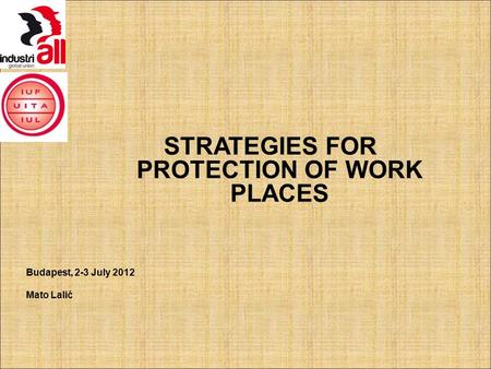 STRATEGIES FOR PROTECTION OF WORK PLACES Budapest, 2-3 July 2012 Mato Lalić.