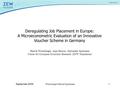 September 2005Winterhager/Heinze/Spermann1 Deregulating Job Placement in Europe: A Microeconometric Evaluation of an Innovative Voucher Scheme in Germany.