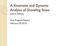 A Kinematic and Dynamic Analysis of Shoveling Snow José A. DeFaria First Progress Report February 29, 2016.