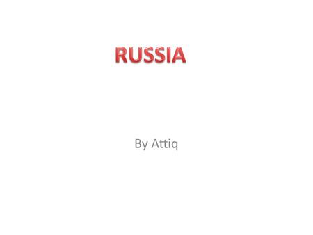 By Attiq. Where is Russia and it’s physical characteristics? o Russia is located in the North of Asia and North-East of Europe. Also it has a land mass.