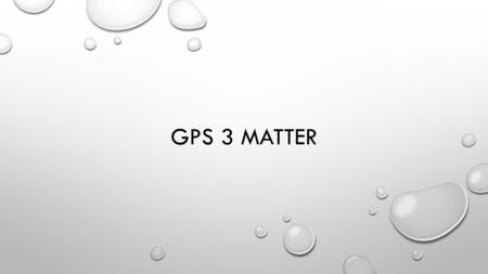 GPS 3 MATTER. GPS 3 OBJECTIVE THE STUDENT WILL INVESTIGATE AND UNDERSTAND THAT THE PLACEMENT OF ELEMENTS ON THE PERIODIC TABLE IS A FUNCTION OF THEIR.