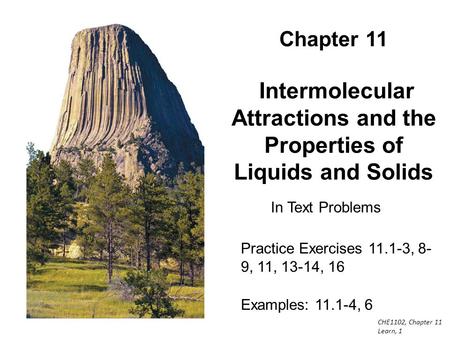 CHE1102, Chapter 11 Learn, 1 Chapter 11 Intermolecular Attractions and the Properties of Liquids and Solids Practice Exercises 11.1-3, 8- 9, 11, 13-14,