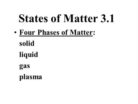 States of Matter 3.1 Four Phases of Matter: solid liquid gas plasma.