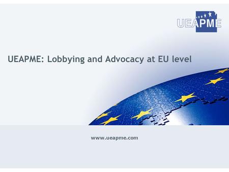 Www.ueapme.com UEAPME: Lobbying and Advocacy at EU level.