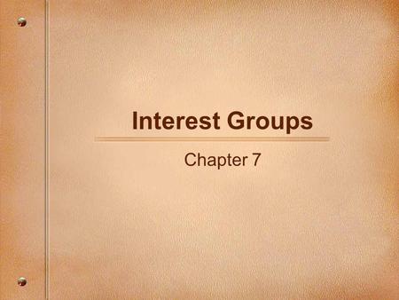 Interest Groups Chapter 7. Interest Groups Interest groups are organized groups of individuals sharing common objectives, who actively attempt to influence.