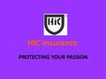 HIC Insurance PROTECTING YOUR PASSION. About us It’s over 25 years since we opened our doors with just two staff in a tiny office. The company ticked.